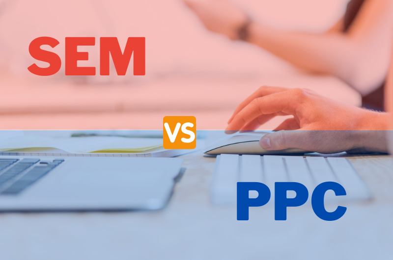 SEM vs. PPC - Why & How you need them in your marketing strategy?